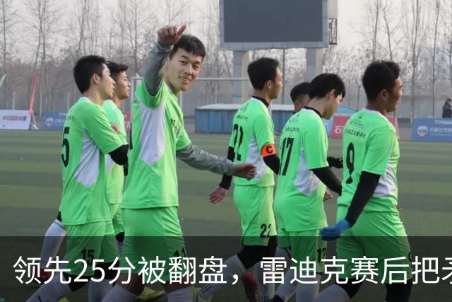 领先25分被翻盘，雷迪克赛后把矛头对准了裁判